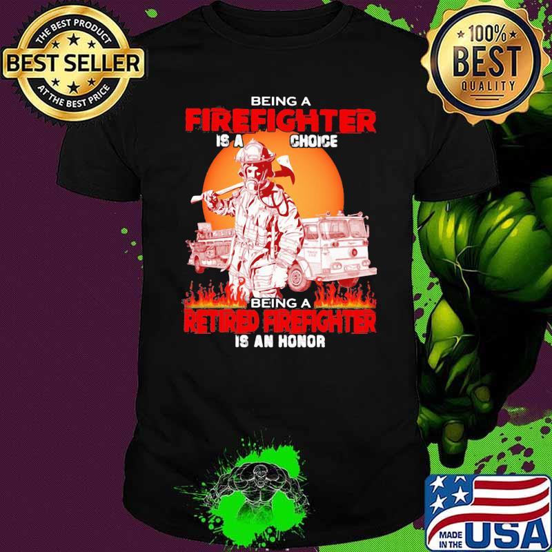 Being A Firefighter Is A Choice Being A Retired Firefighter Is An Honor Sunset Shirt