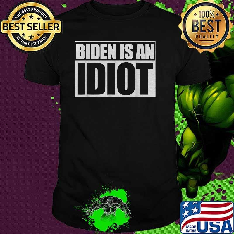 Biden Is An Idiot President Election Shirt
