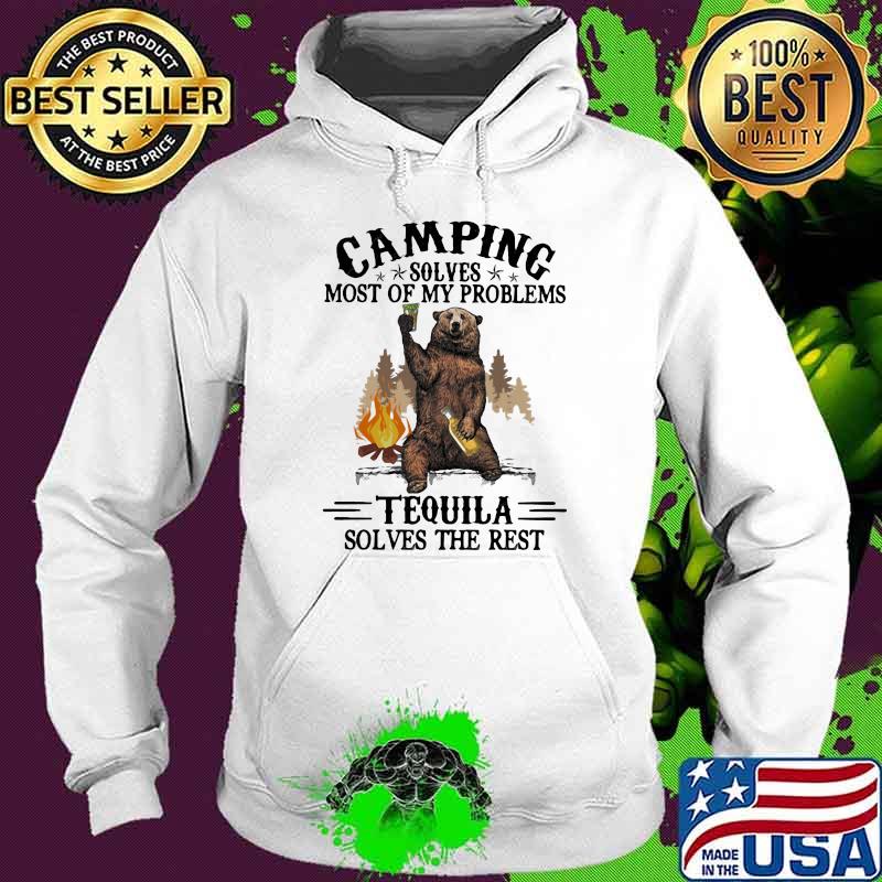 Camping Sloves Most Of My Problems Tequila Solves The Rest Bear Shirt Hoodie Camping Sloves Most Of My Problems Tequila Solves The Rest Bear Shirt Hoodie