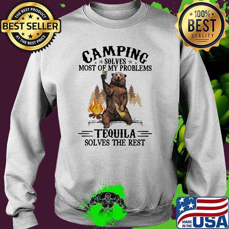 Camping Sloves Most Of My Problems Tequila Solves The Rest Bear Shirt Sweater Camping Sloves Most Of My Problems Tequila Solves The Rest Bear Shirt Sweater
