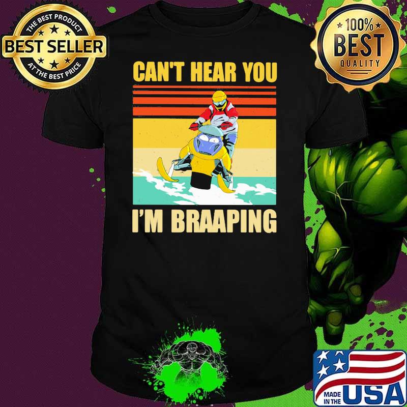 Can’t Hear You I’m Braaping Snowmobile Vintage Shirt