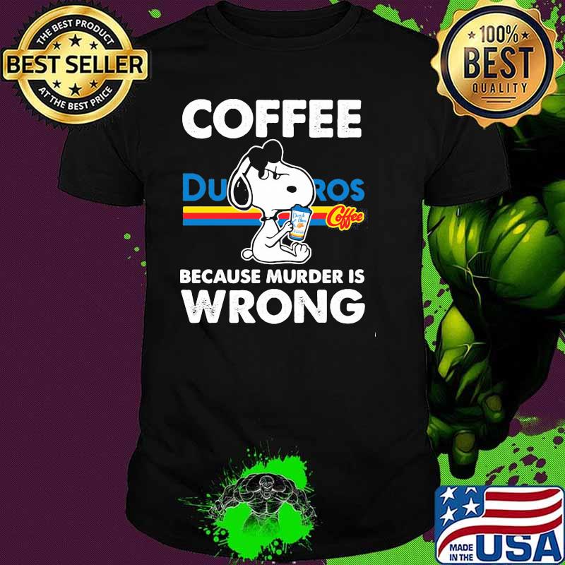 Coffee Dutch Bros Because Murder Is Wrong Snoopy Shirt