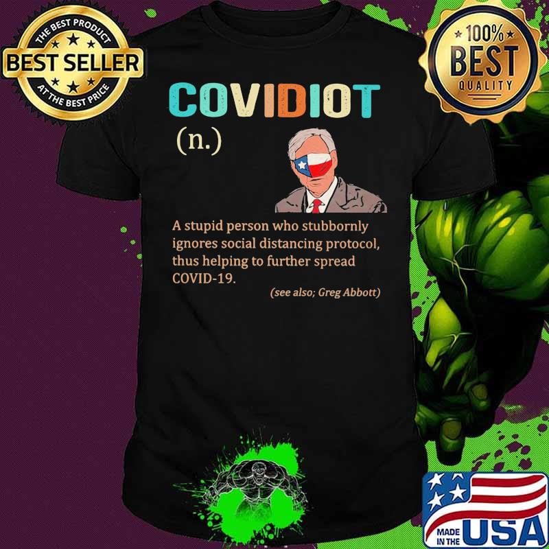 Covidiot Definition A Stupid Person Who Stubbornly Ignores Social Distancing Protocol Quote Greg Abbott Shirt