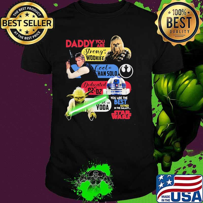 Daddy You Are As Strong As Woodkiee As Darling As Han Solo As Wise As Yoda As Brave As Skywalker You Are The Best Father In The Galaxy Star Wars Shirt