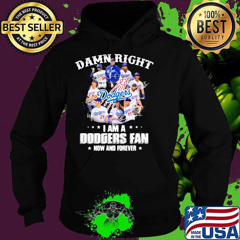 Damn Right I Am A Dodgers Fan Now And Forever Football Shirt Hoodie Damn Right I Am A Dodgers Fan Now And Forever Football Shirt Hoodie