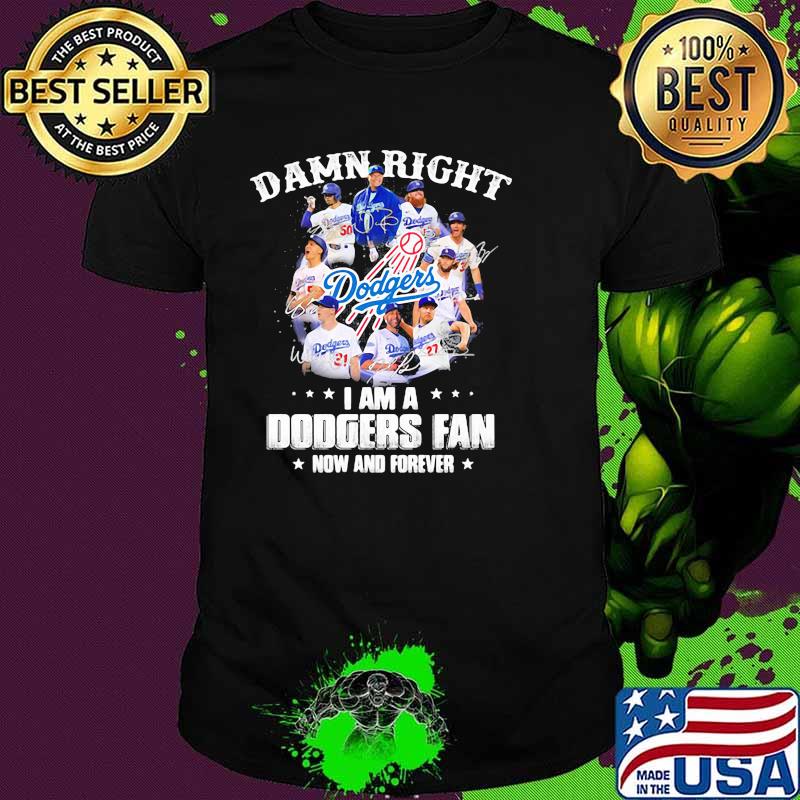 Damn Right I Am A Dodgers Fan Now And Forever Football Shirt