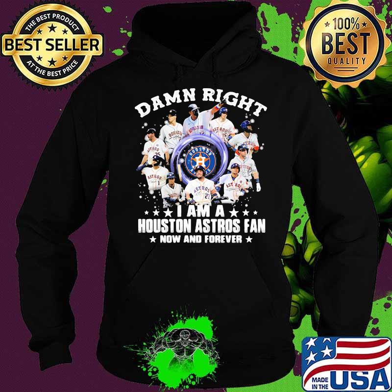 Damn Right I Am A Houston Astros Fan Nơ And Forever Shirt Hoodie Damn Right I Am A Houston Astros Fan Nơ And Forever Shirt Hoodie