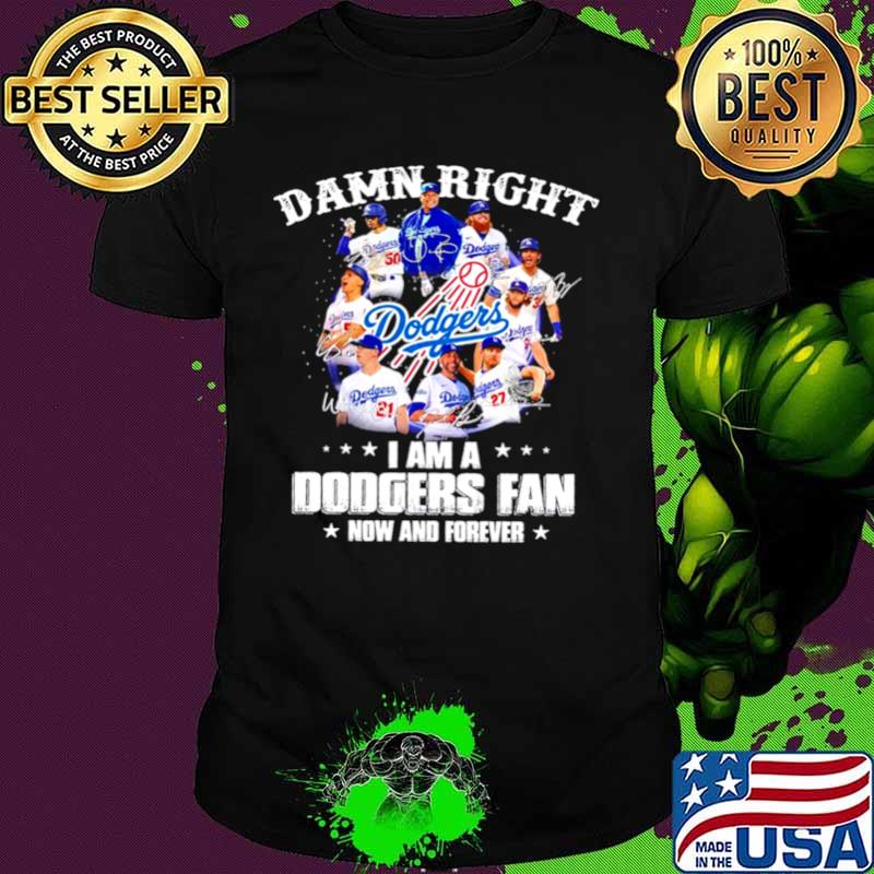 Damn Right I am a Los Angeles Dodgers Fan now and forever signatures 2021 shirt
