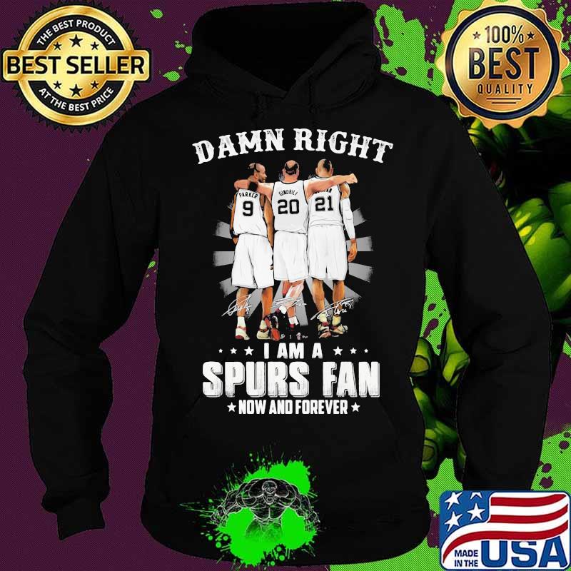 Damn Right I Am A Spurs Fan Now And Forever Signature Shirt Hoodie Damn Right I Am A Spurs Fan Now And Forever Signature Shirt Hoodie