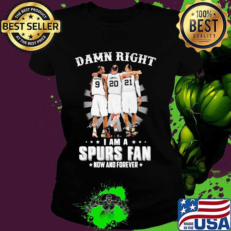 Damn Right I Am A Spurs Fan Now And Forever Signature Shirt Ladies tee Damn Right I Am A Spurs Fan Now And Forever Signature Shirt Ladies tee