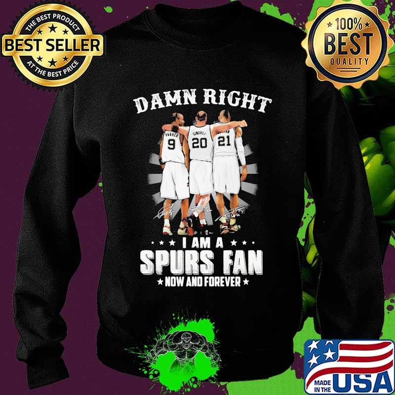 Damn Right I Am A Spurs Fan Now And Forever Signature Shirt Sweater Damn Right I Am A Spurs Fan Now And Forever Signature Shirt Sweater