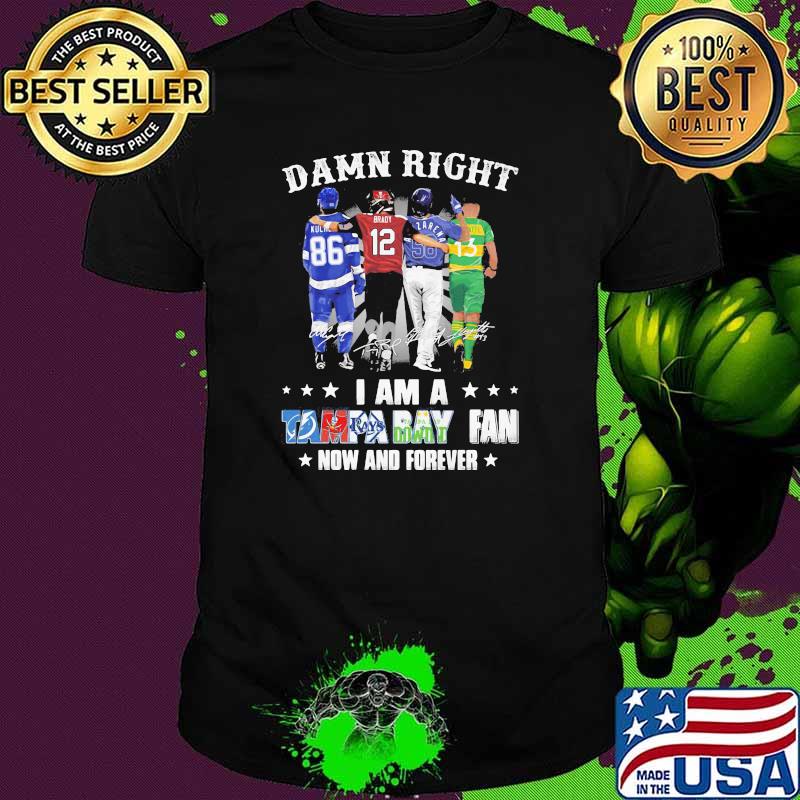 Damn Right I Am A Tampa Bay Fan Now And Forever Signature Shirt