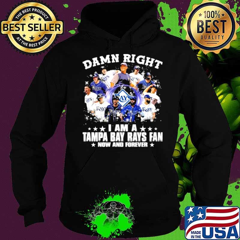 Damn Right I Am A Tampa Bay Rays Fan Now And Forever Shirt Hoodie Damn Right I Am A Tampa Bay Rays Fan Now And Forever Shirt Hoodie