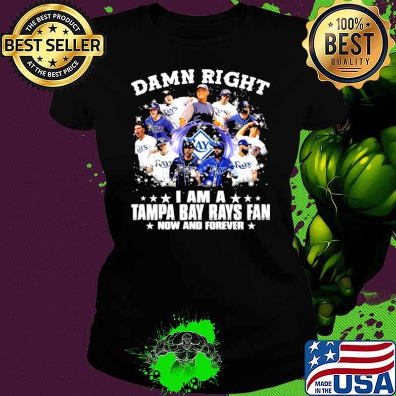 Damn Right I Am A Tampa Bay Rays Fan Now And Forever Shirt Ladies tee Damn Right I Am A Tampa Bay Rays Fan Now And Forever Shirt Ladies tee