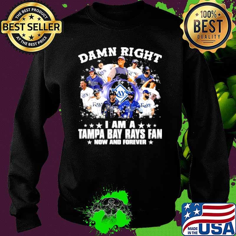 Damn Right I Am A Tampa Bay Rays Fan Now And Forever Shirt Sweater Damn Right I Am A Tampa Bay Rays Fan Now And Forever Shirt Sweater