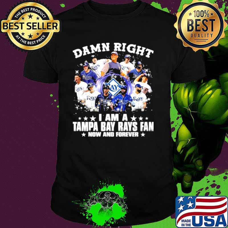 Damn Right I Am A Tampa Bay Rays Fan Now And Forever Shirt Damn Right I Am A Tampa Bay Rays Fan Now And Forever Shirt