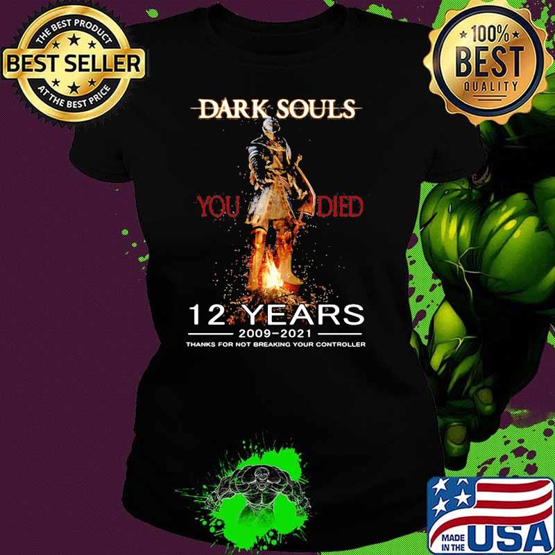 Dark Souls 12 Years 2009 2021 Thanks For Not Breaking Your Controller Shirt Ladies tee Dark Souls 12 Years 2009 2021 Thanks For Not Breaking Your Controller Shirt Ladies tee