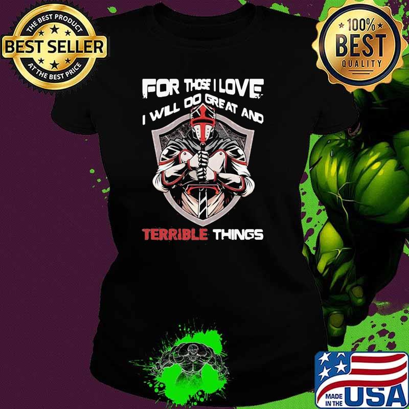 Delicate For Those I Love I Will Do Great And Terrible Things Shirt Ladies tee Delicate For Those I Love I Will Do Great And Terrible Things Shirt Ladies tee