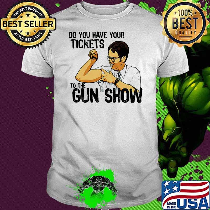 Do You Have Your Tickets To The Gun Show Shirt