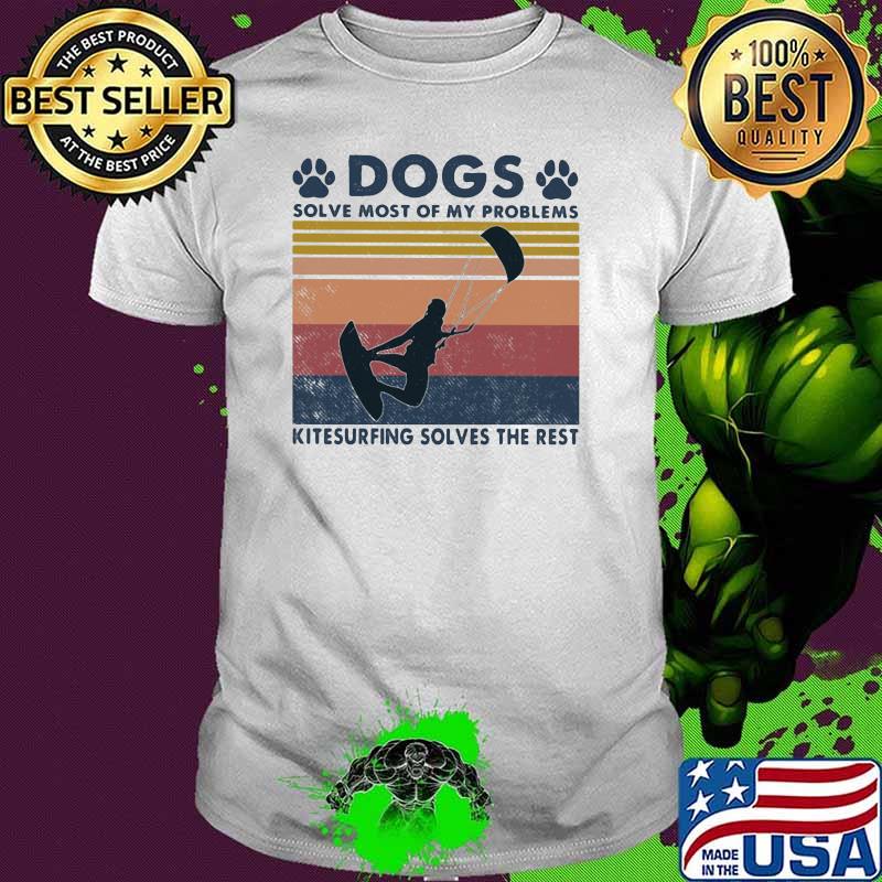 Dogs Solve Most Of My Problems Kitesurfing Solves The Rest Vintage Shirt