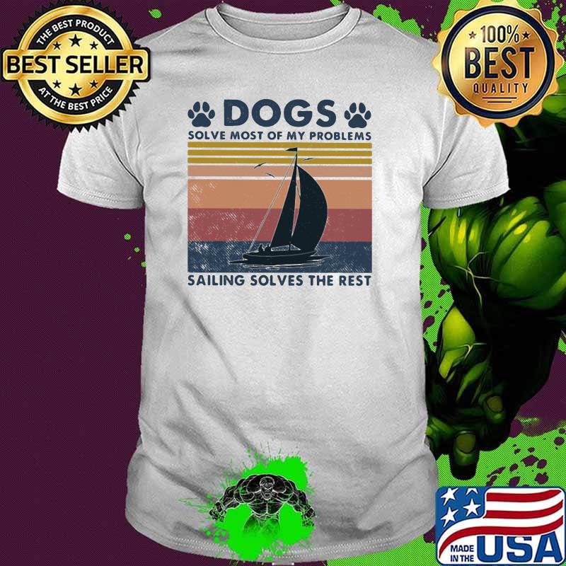 Dogs Solve Most Of My Problems Sailing Solves The Rest Vintage Shirt