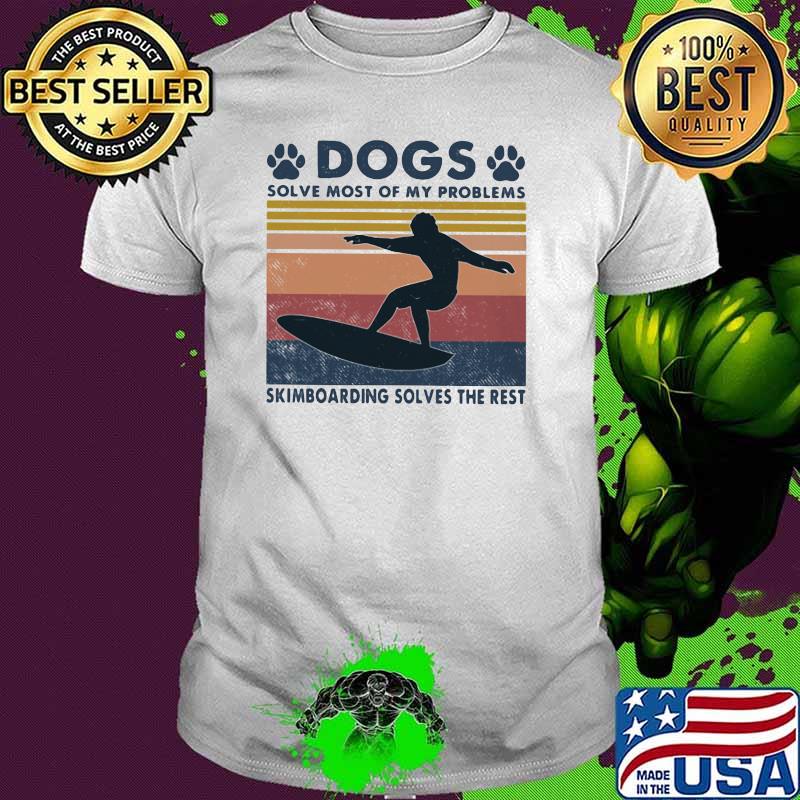 Dogs Solve Most Of My Problems Skimboarding Solves The Rest Vintage Shirt