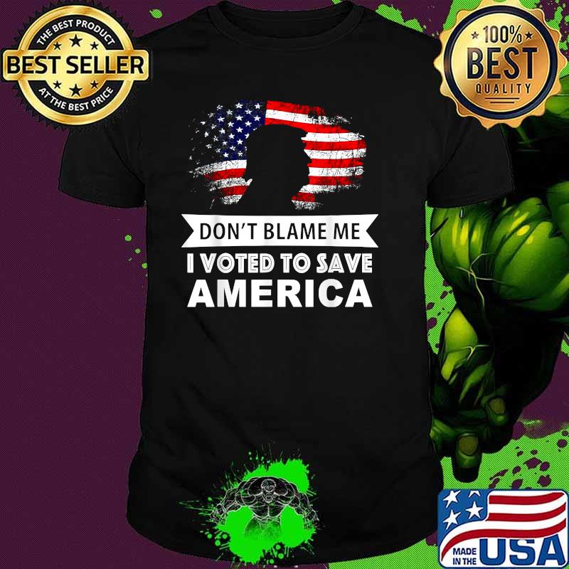 Don't Blame Me I Voted To Save America Trump American Flag Shirt