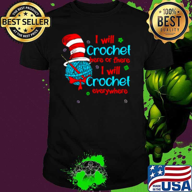 Dr Seuss I will crochet here or there I will crochet everywhere shirt