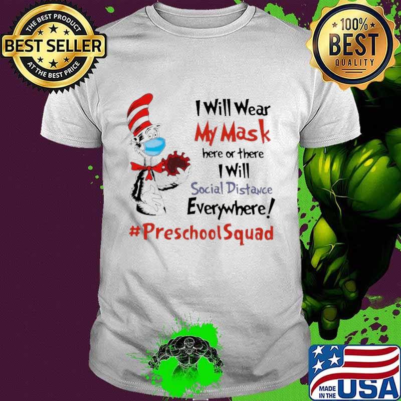 Dr Seuss I Will Wear My Mask Here Or There I Will Social Distancing Everywhere #PreschoolSquad shirt