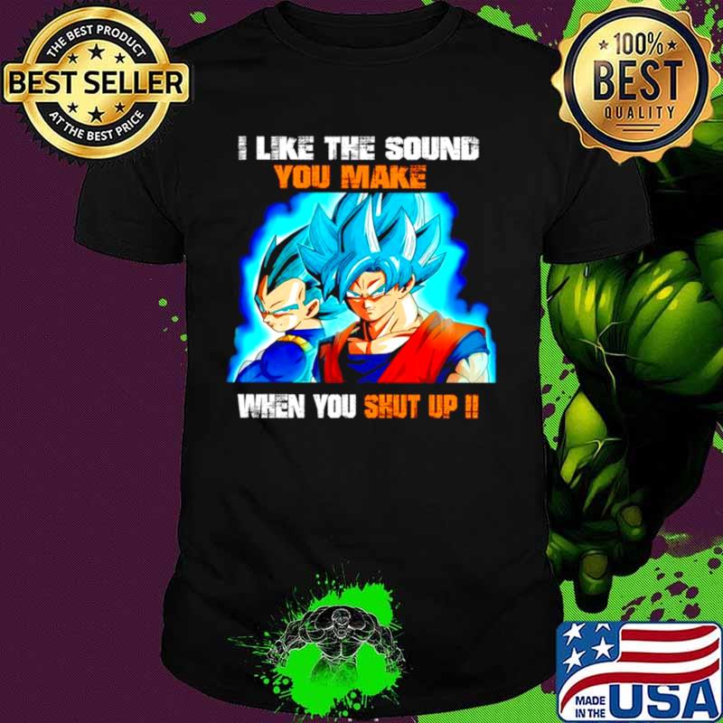 Dragon Ball I like the sound you make when you shut up shirt