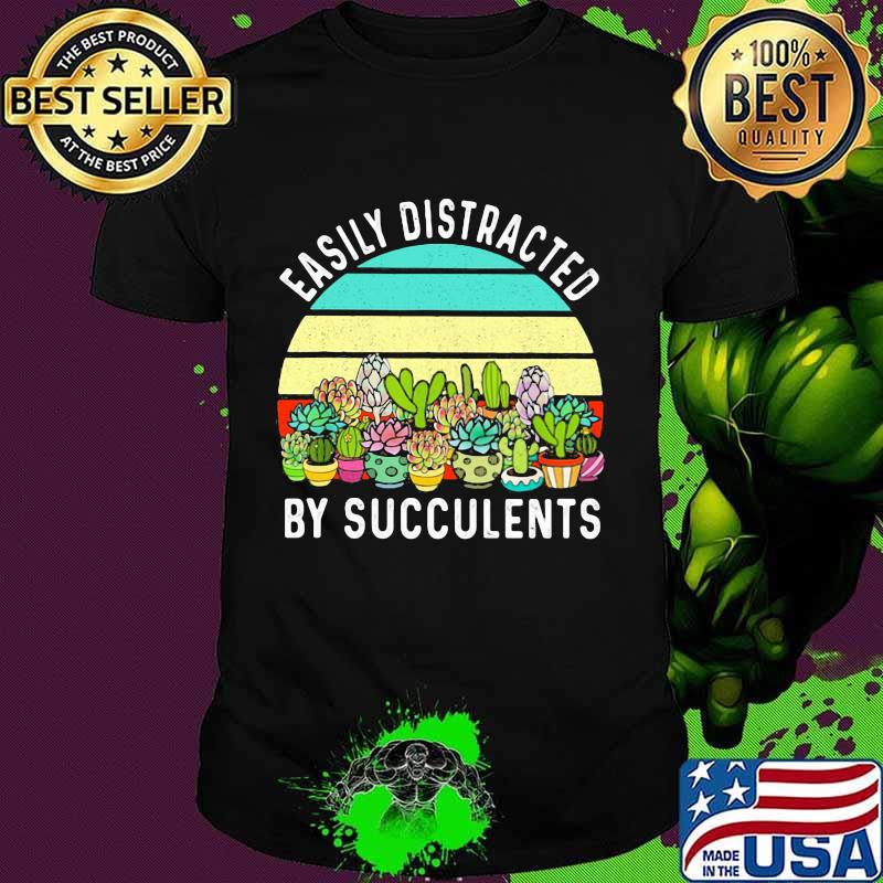 Easily Distracted By Succulents Gardening Vintage Shirt