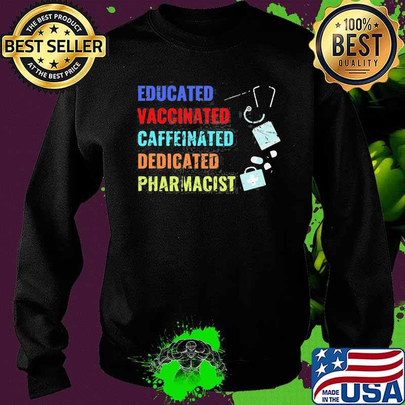 Educated Vaccinated Caffeinated Dedicated Pharmacist Shirt Sweater Educated Vaccinated Caffeinated Dedicated Pharmacist Shirt Sweater