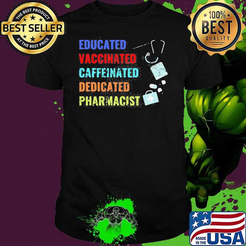 Educated Vaccinated Caffeinated Dedicated Pharmacist Shirt Educated Vaccinated Caffeinated Dedicated Pharmacist Shirt
