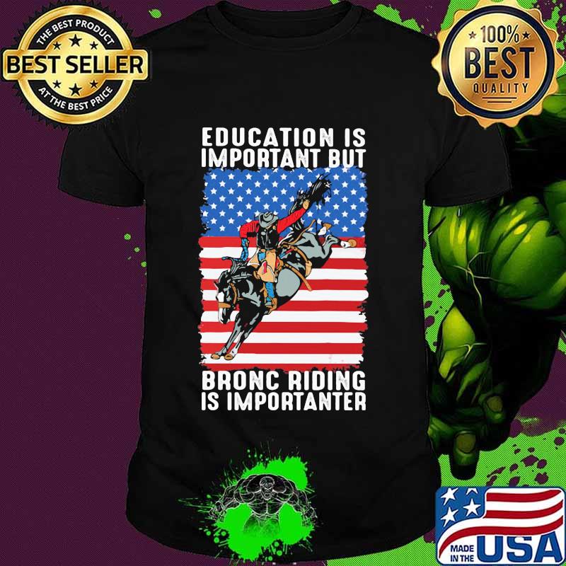 Education Is Important But Bronc Riding Is Importanter Horse Racing American Flag Shirt