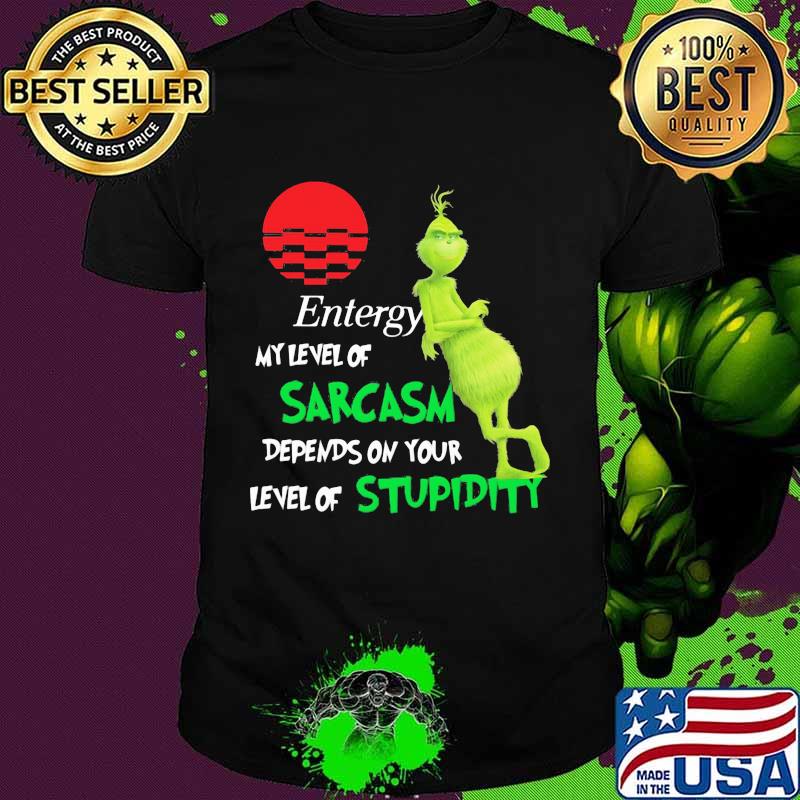 Entergy My Level Of Sarcasm Depends On Your Level Of Stupidity Grinch Shirt