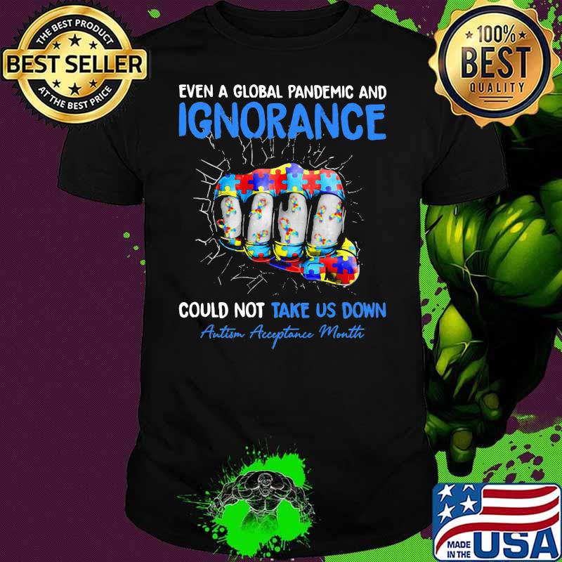 Even A Global Pandemic And Ignorance Could Not Take Us Down Autism Acceptance Month Shirt