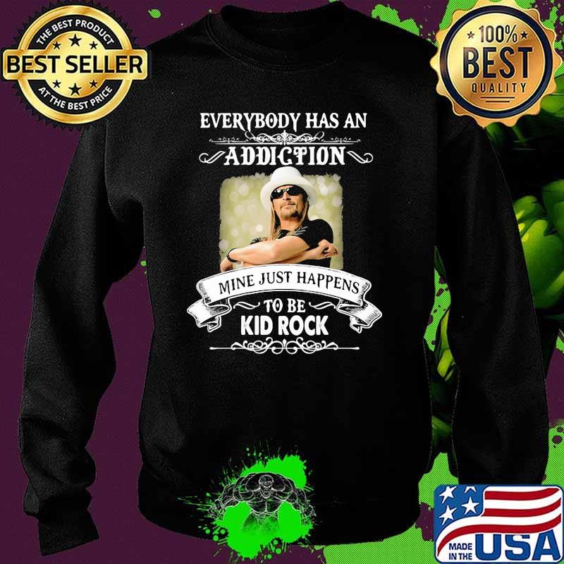 Everybody Has An Addiction Mine Just Happens To Be Kid Rock Shirt Sweater Everybody Has An Addiction Mine Just Happens To Be Kid Rock Shirt Sweater