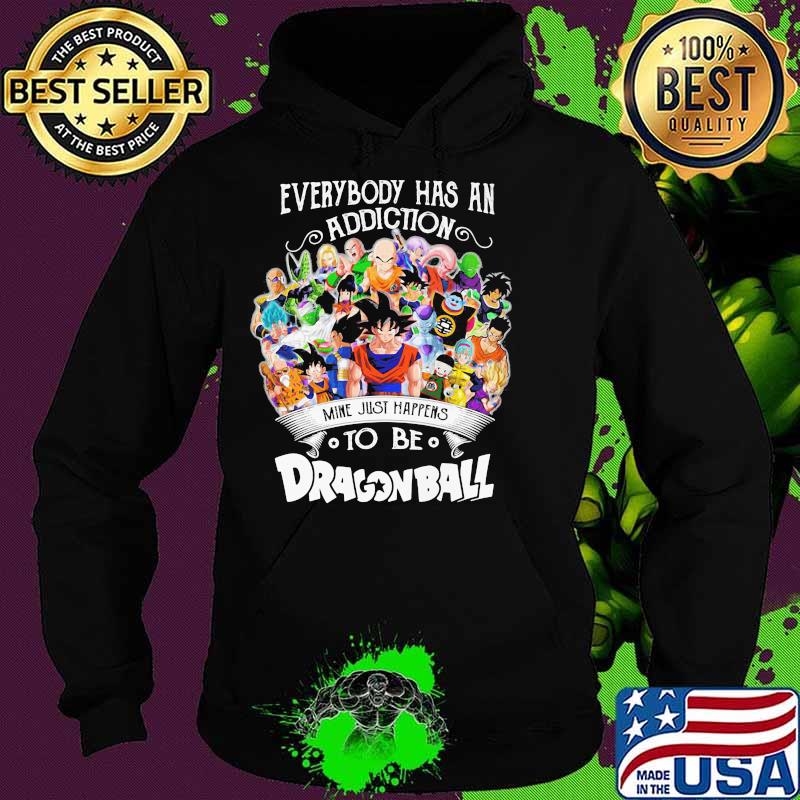 Everybody Has An Addiction To Be Dragon Ball Shirt Hoodie Everybody Has An Addiction To Be Dragon Ball Shirt Hoodie