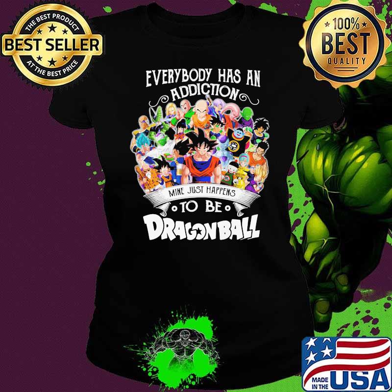 Everybody Has An Addiction To Be Dragon Ball Shirt Ladies tee Everybody Has An Addiction To Be Dragon Ball Shirt Ladies tee