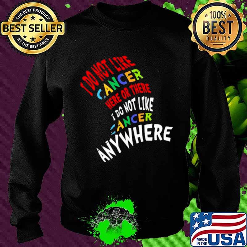 I Do Not Like Cancer Here Or There I Not Like Anywhere Sweater I Do Not Like Cancer Here Or There I Not Like Anywhere Sweater