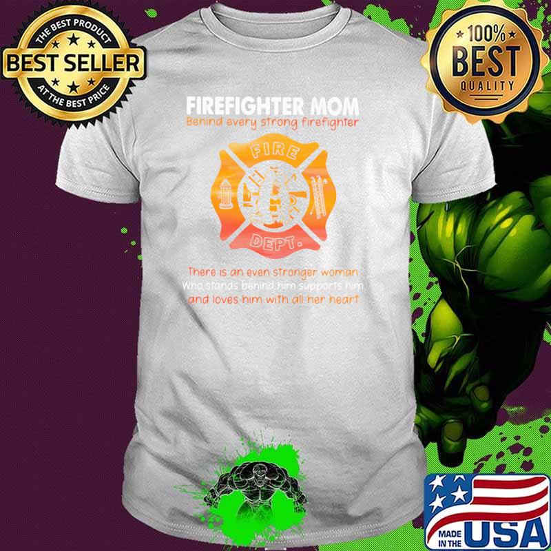 Firefighter Mom Behind Every Strong Firefighter Shirt