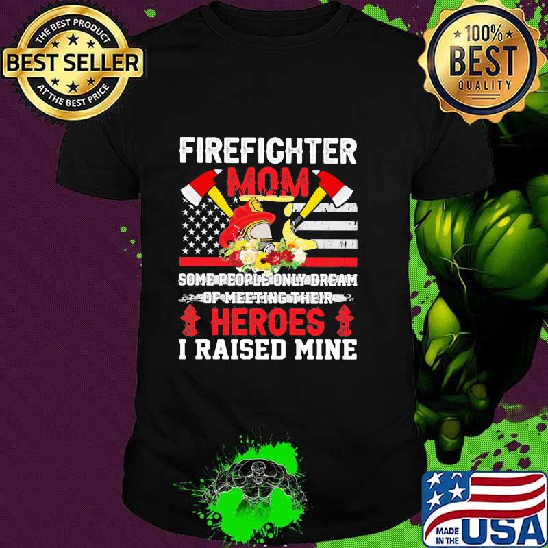FireFighter Mom Some People Only Dream Of Meeting Their Heroes I Raised Mine Shirt