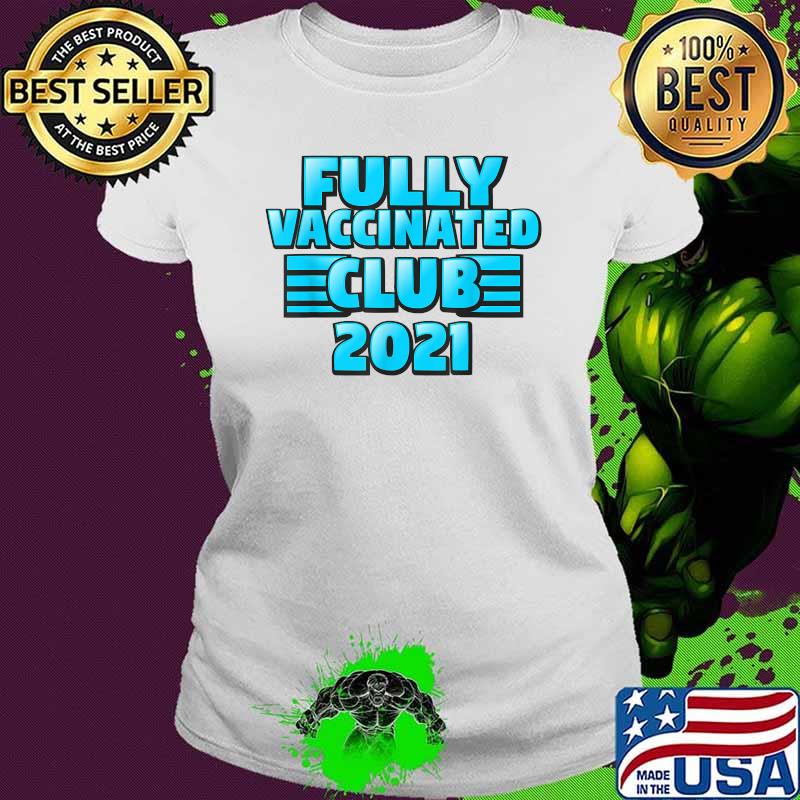 Fully Vaccinated 2021 Club Shirt Ladies tee Fully Vaccinated 2021 Club Shirt Ladies tee