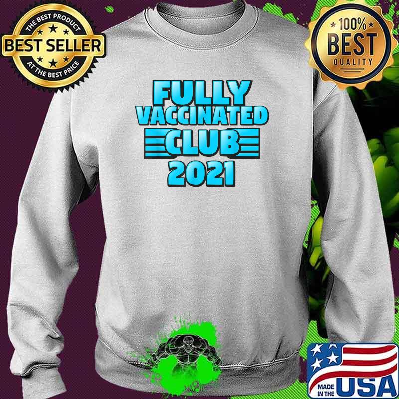 Fully Vaccinated 2021 Club Shirt Sweater Fully Vaccinated 2021 Club Shirt Sweater
