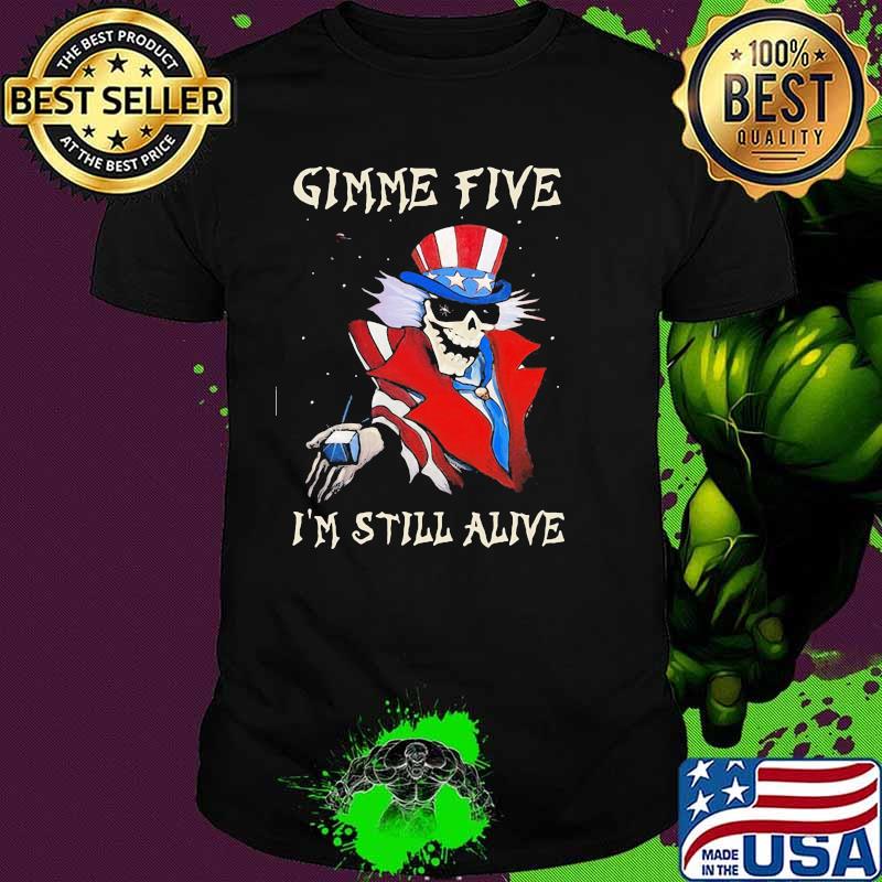 Gimme Five I’m Still Alive Skull Uncle Sam Shirt