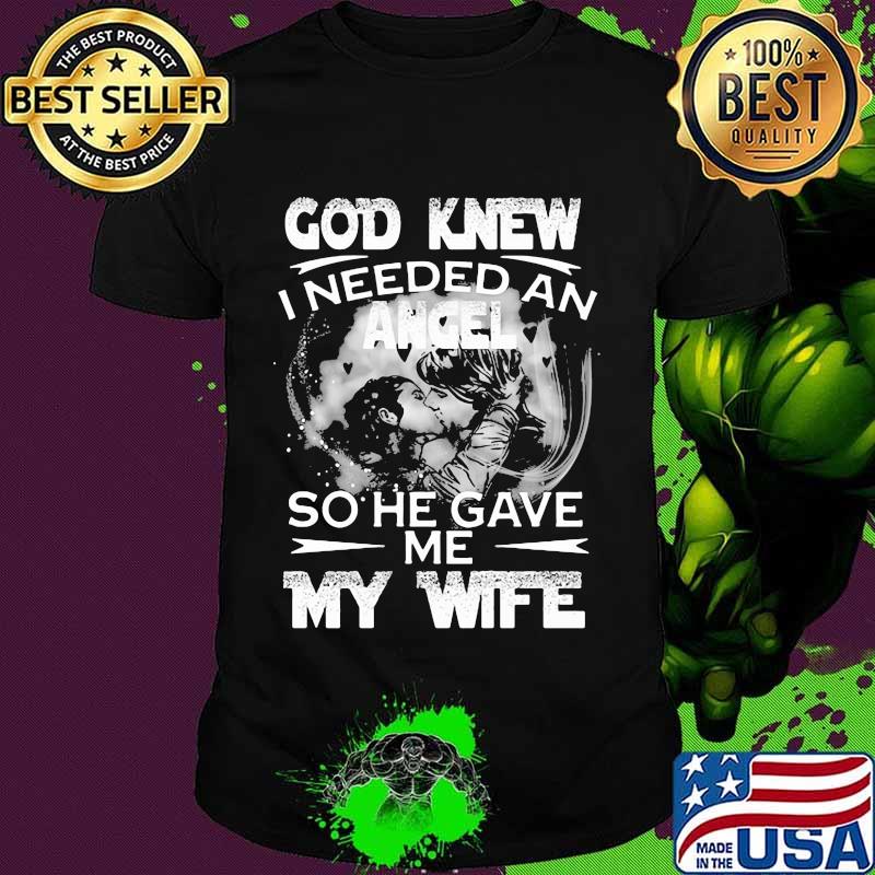 God Knew I Needed An Angle So He Gave Me My Wife Shirt