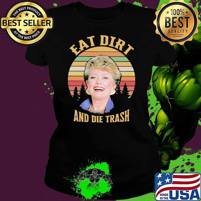 Golden Eat Dirt And Die Trash Vintage Shirt Ladies tee Golden Eat Dirt And Die Trash Vintage Shirt Ladies tee