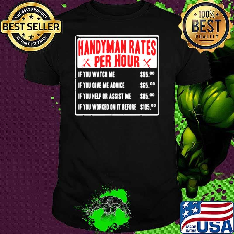 Handyman rates per hour if you watch me if you give me advice shirt