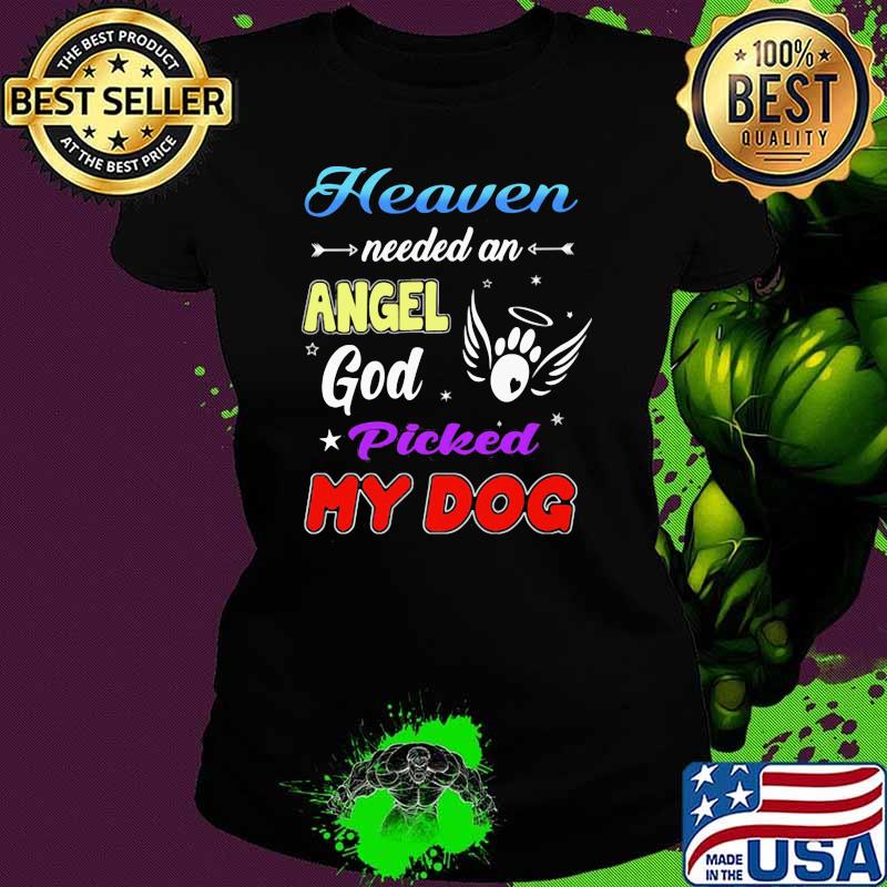 Heaven Needed An Angle God Picked My Dog Shirt Ladies tee Heaven Needed An Angle God Picked My Dog Shirt Ladies tee