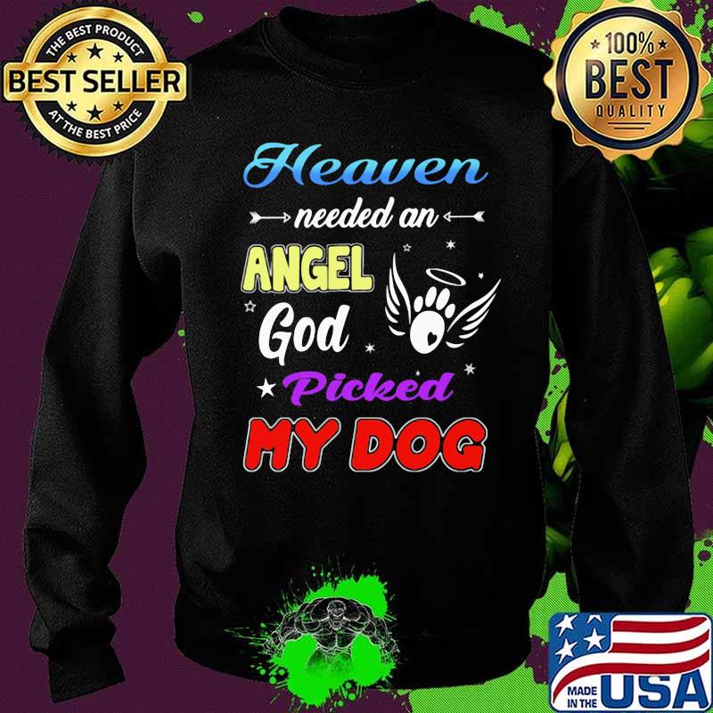 Heaven Needed An Angle God Picked My Dog Shirt Sweater Heaven Needed An Angle God Picked My Dog Shirt Sweater